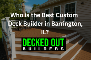 Who is the Best Custom Deck Builder in Barrington, IL?